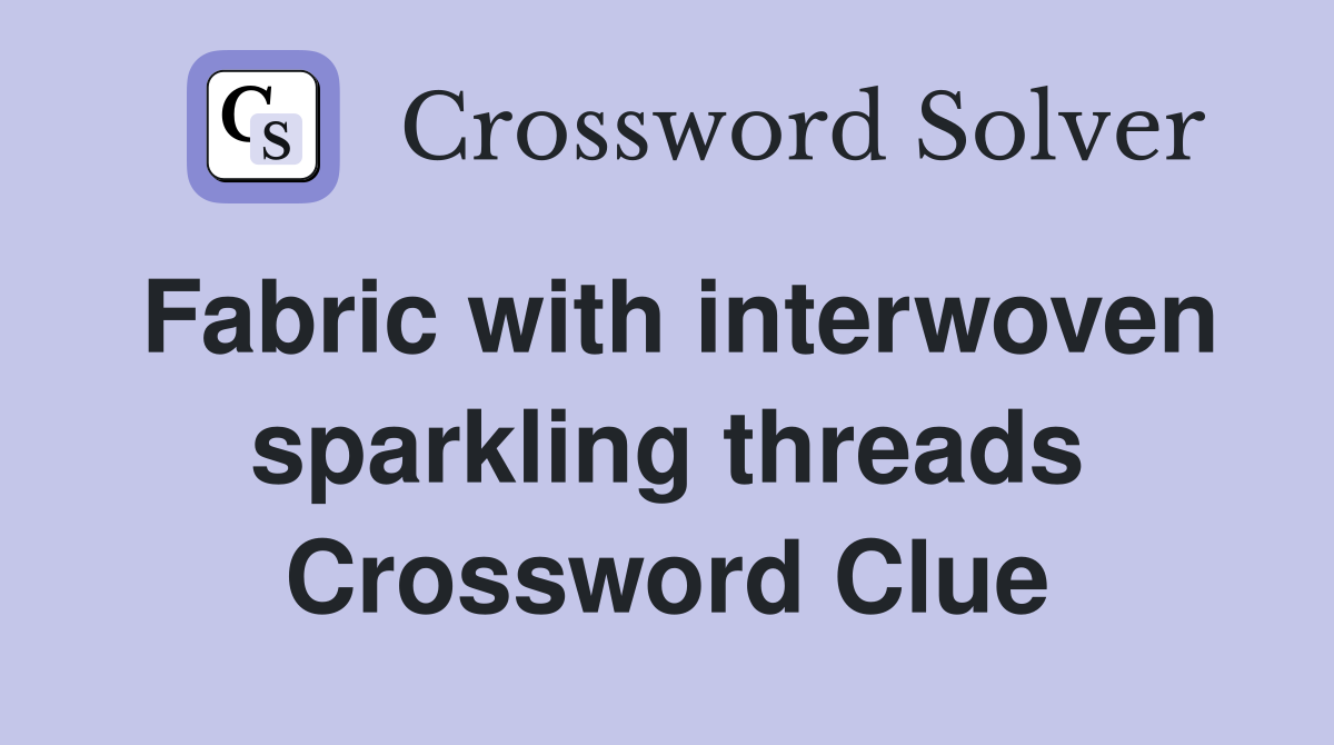 Fabric with interwoven sparkling threads Crossword Clue