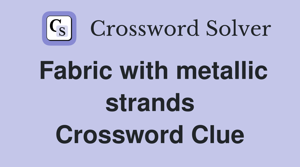 Fabric with metallic strands Crossword Clue