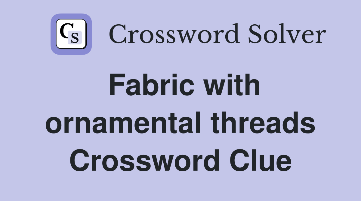 Fabric with ornamental threads Crossword Clue