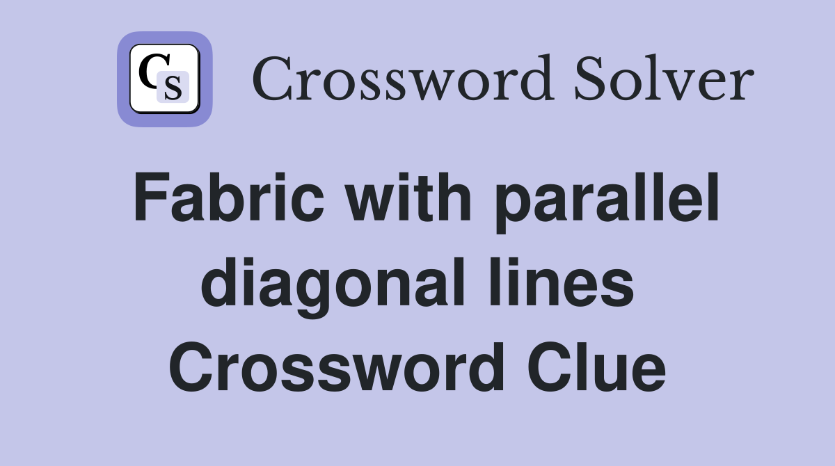 Fabric with parallel diagonal lines Crossword Clue