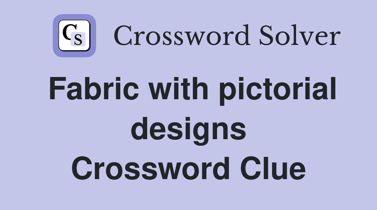 Fabric with pictorial designs Crossword Clue