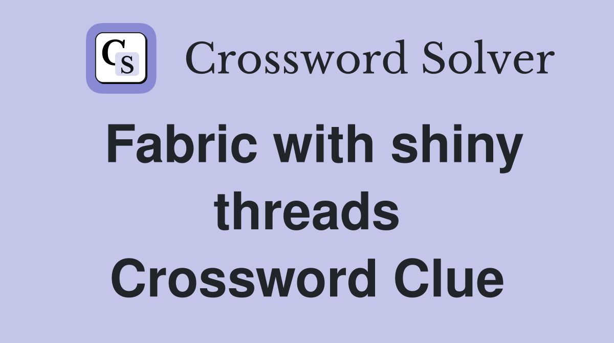 Fabric with shiny threads Crossword Clue
