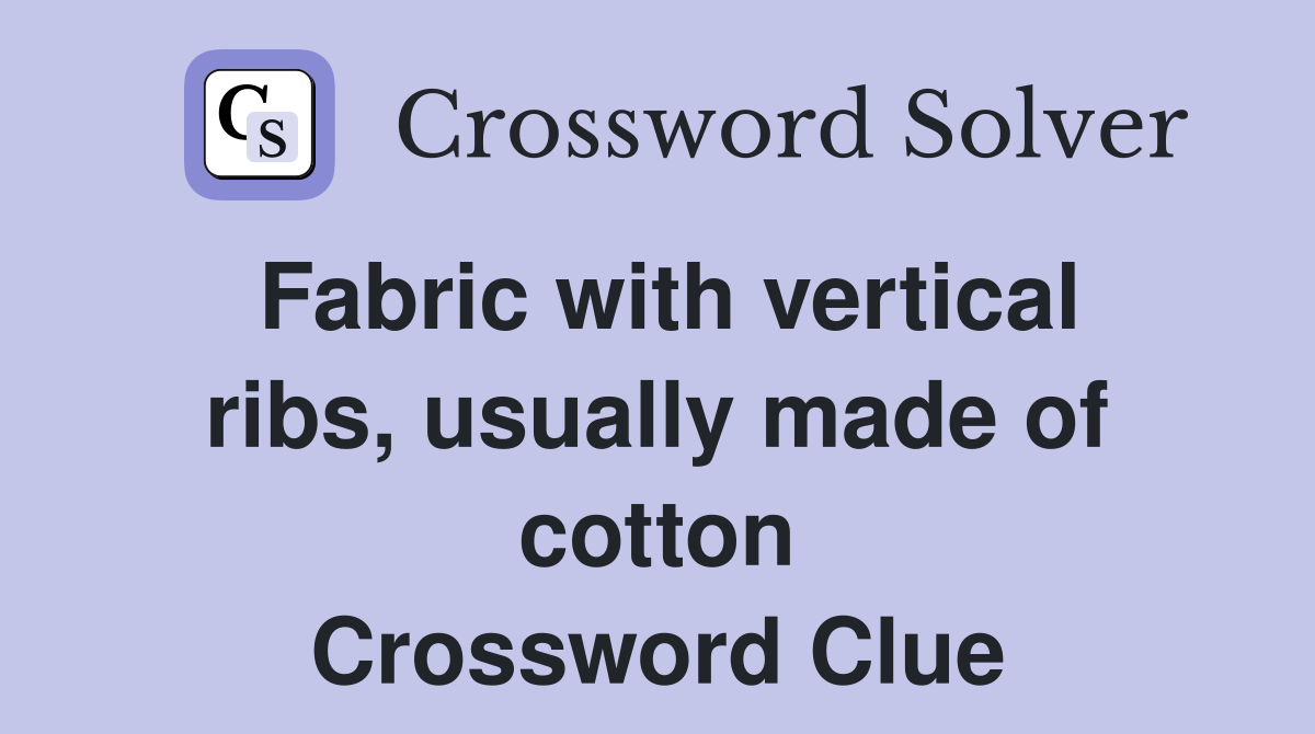 Fabric with vertical ribs, usually made of cotton Crossword Clue