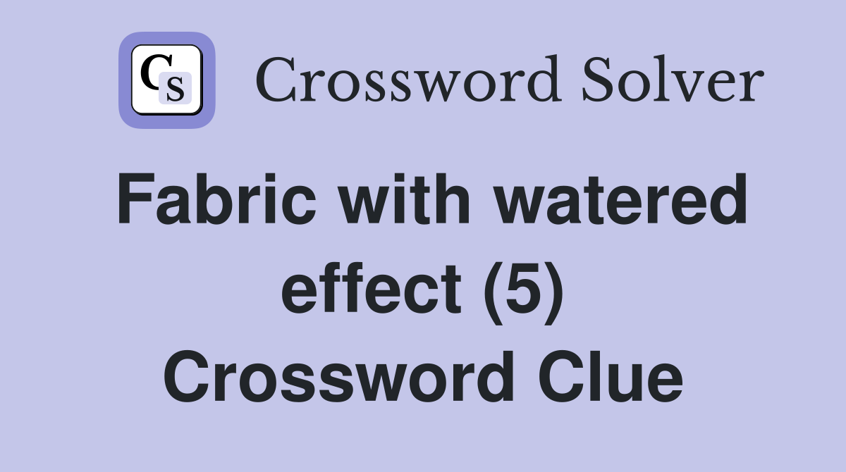 Fabric with watered effect (5) Crossword Clue