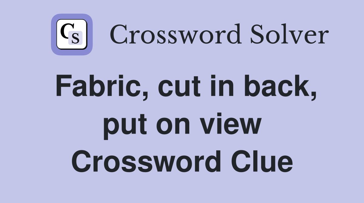 Fabric, cut in back, put on view Crossword Clue