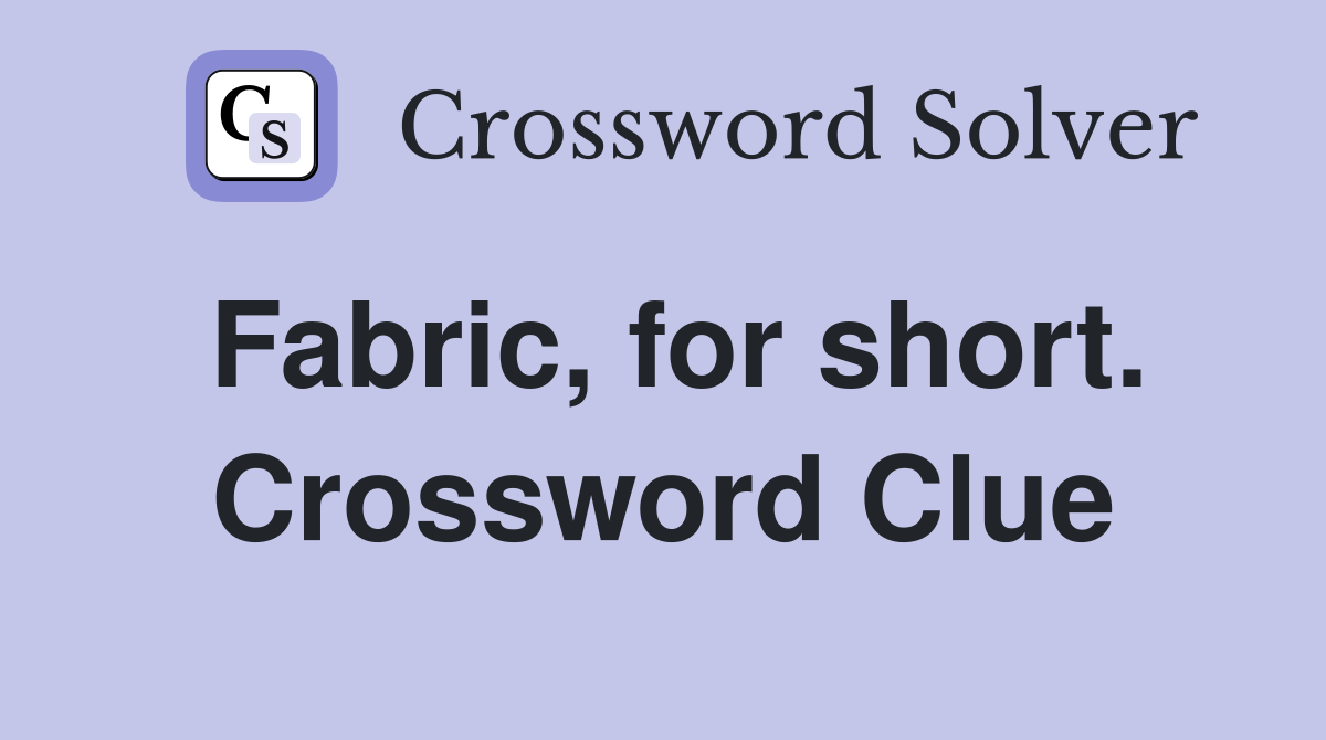 Fabric, for short. Crossword Clue