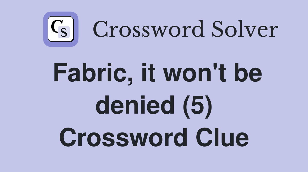 Fabric, it won't be denied (5) Crossword Clue