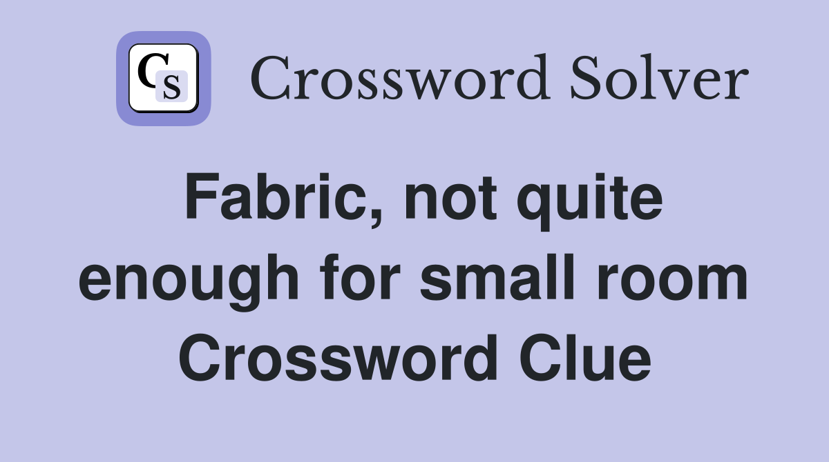 Fabric, not quite enough for small room Crossword Clue