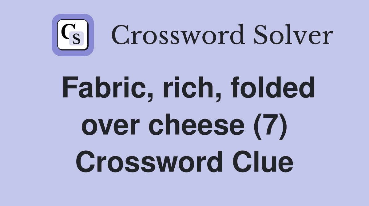 Fabric, rich, folded over cheese (7) Crossword Clue