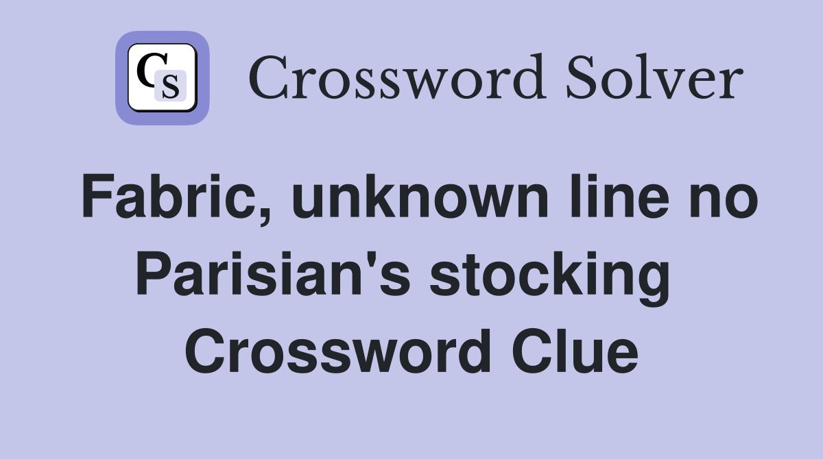 Fabric, unknown line no Parisian's stocking  Crossword Clue