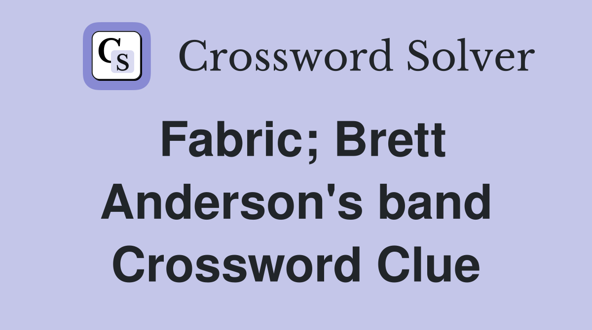 Fabric; Brett Anderson's band Crossword Clue