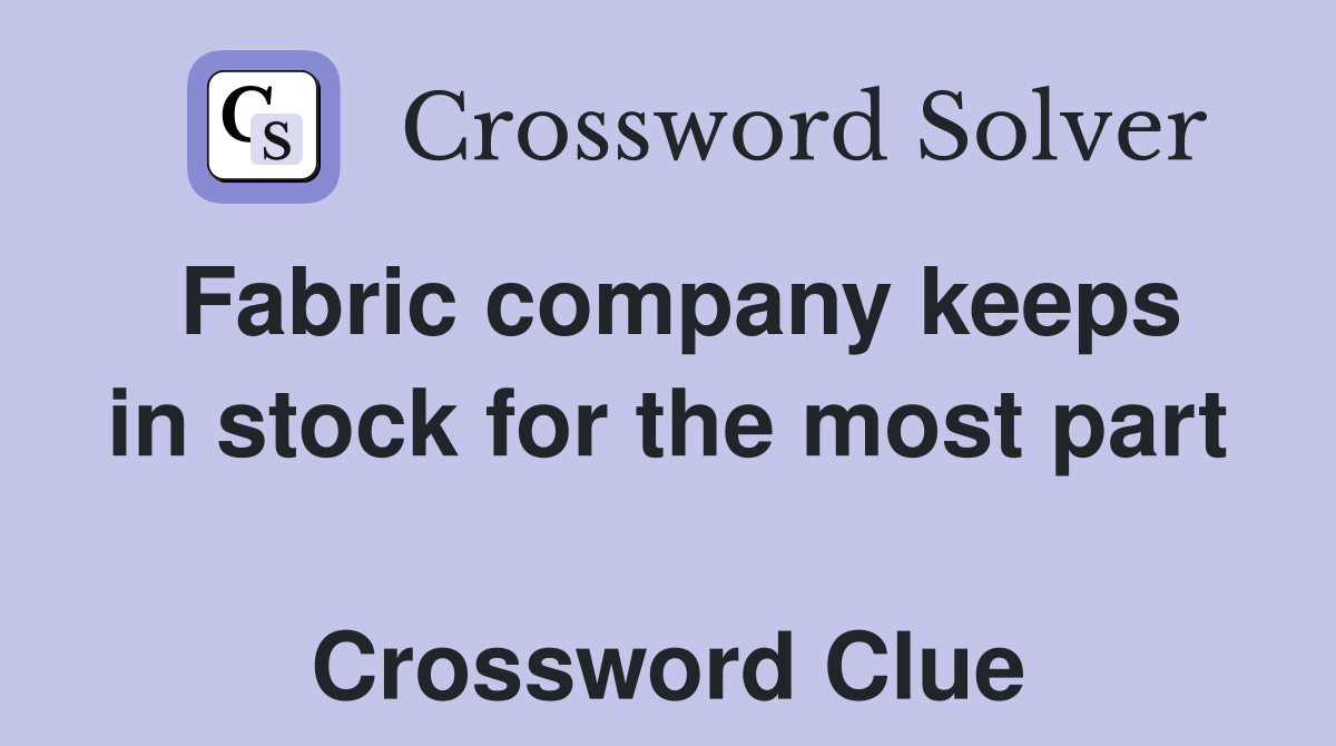 Fabric company keeps in stock for the most part  Crossword Clue