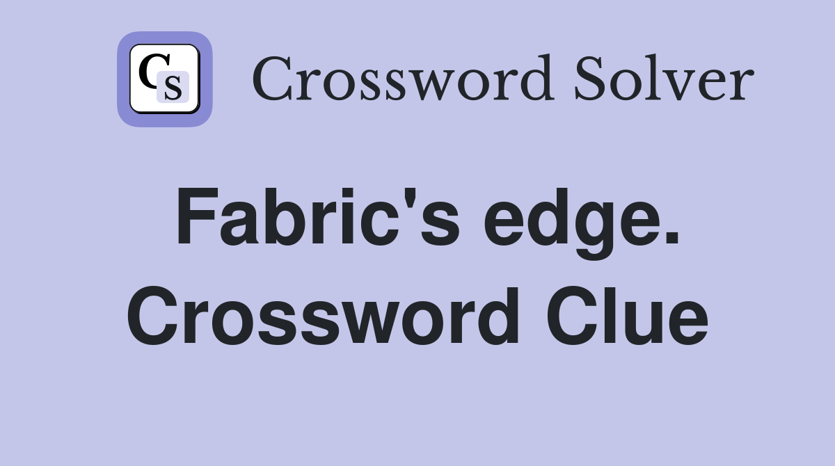 Fabric's edge. Crossword Clue