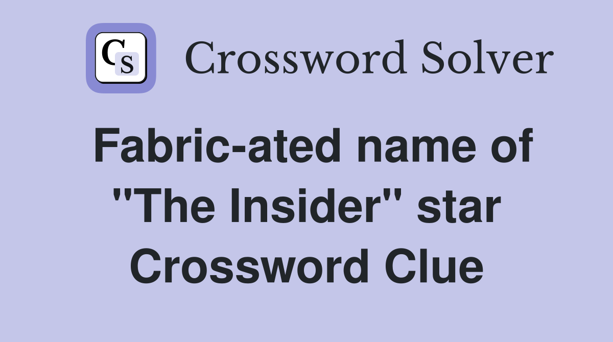 Fabric-ated name of "The Insider" star Crossword Clue