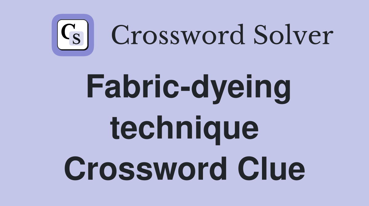 Fabric-dyeing technique Crossword Clue