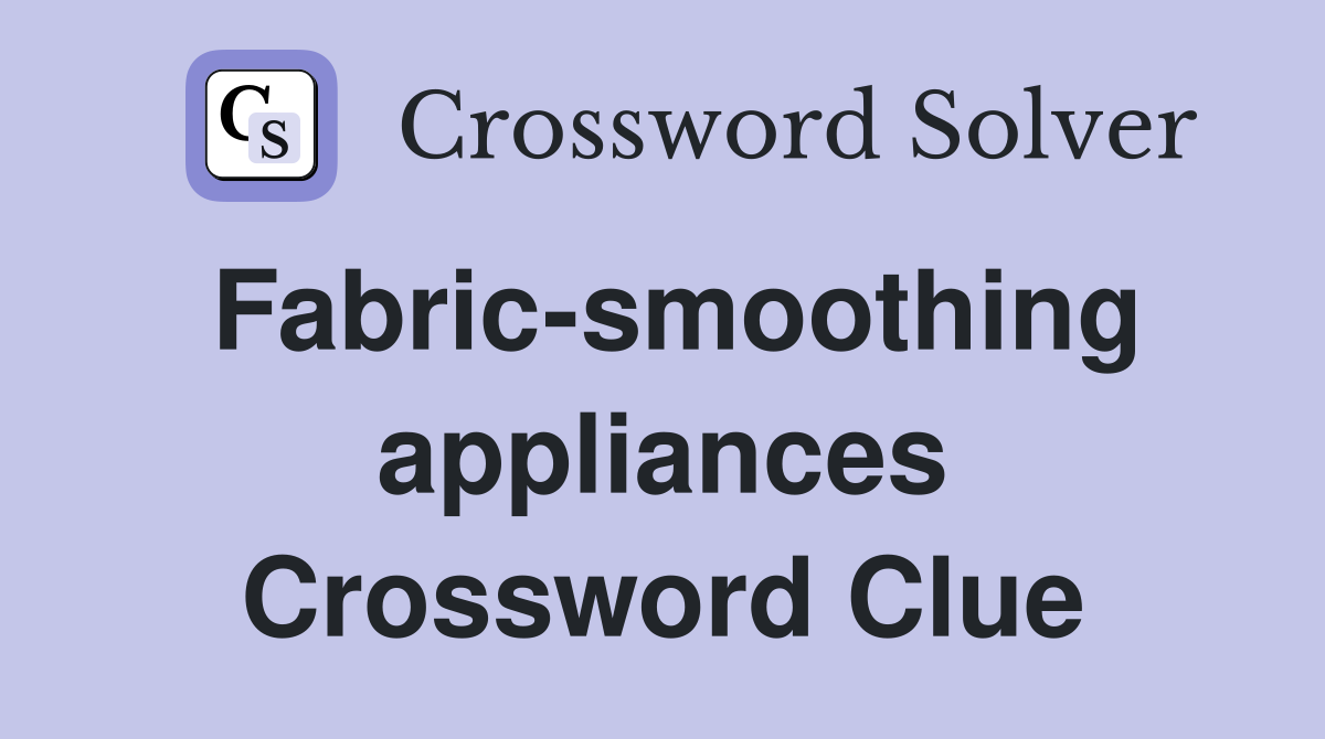 Fabric-smoothing appliances Crossword Clue