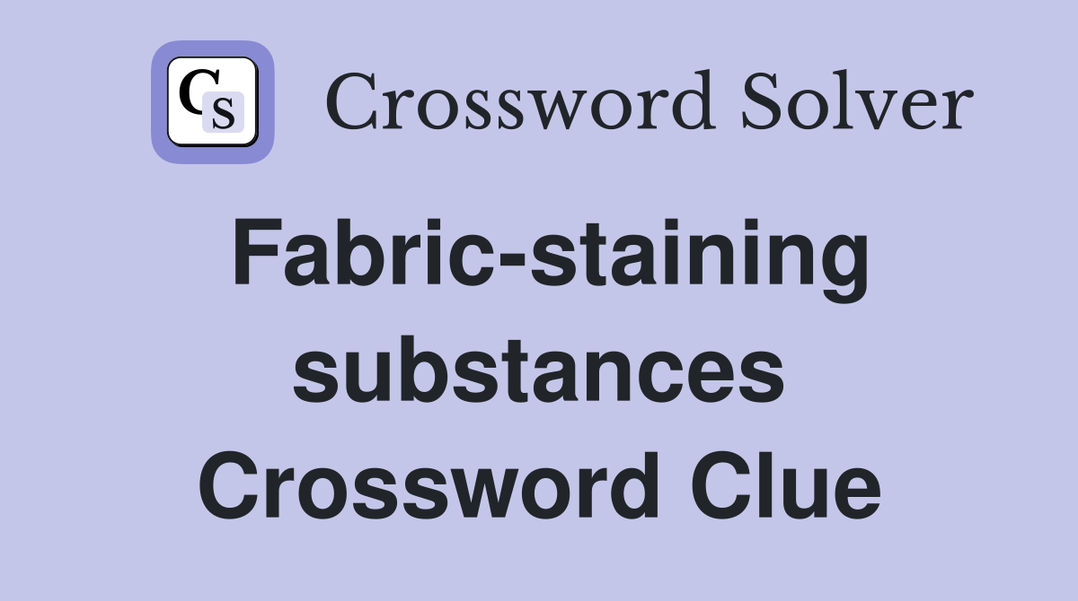 Fabric-staining substances Crossword Clue