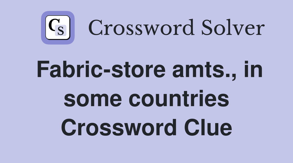 Fabric-store amts., in some countries Crossword Clue