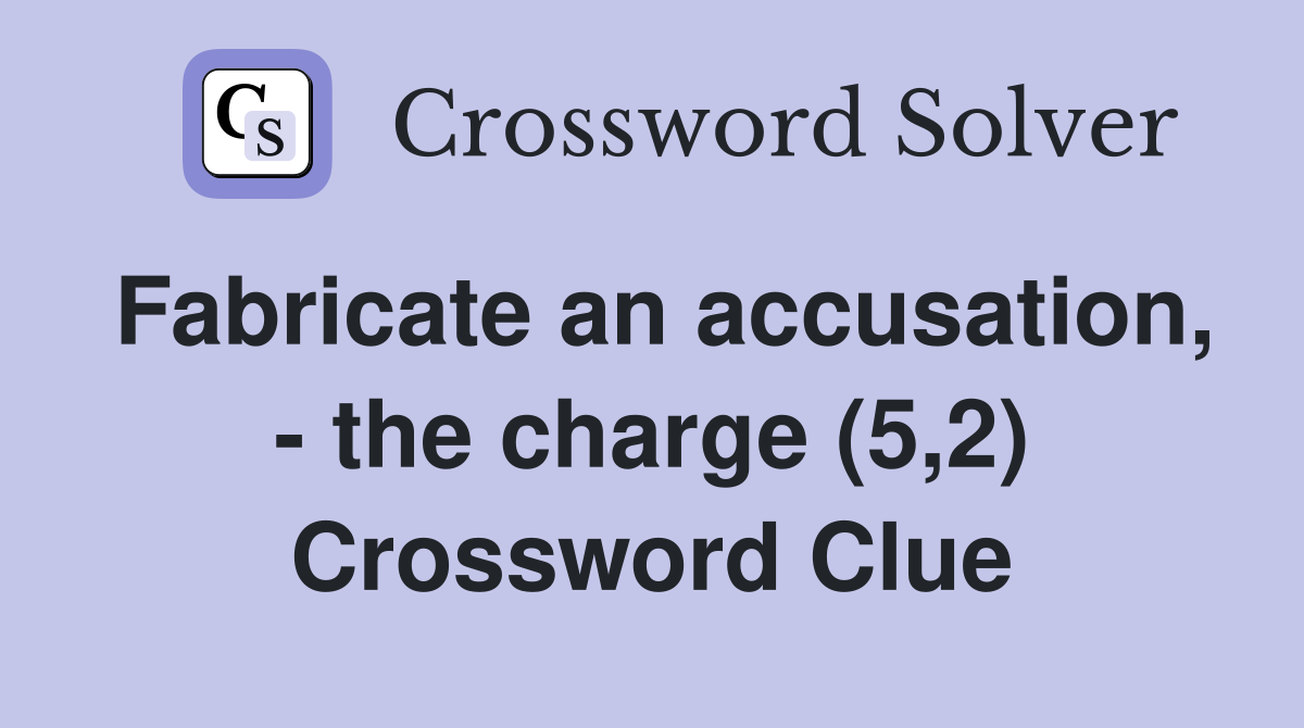 Fabricate an accusation, - the charge (5,2) Crossword Clue