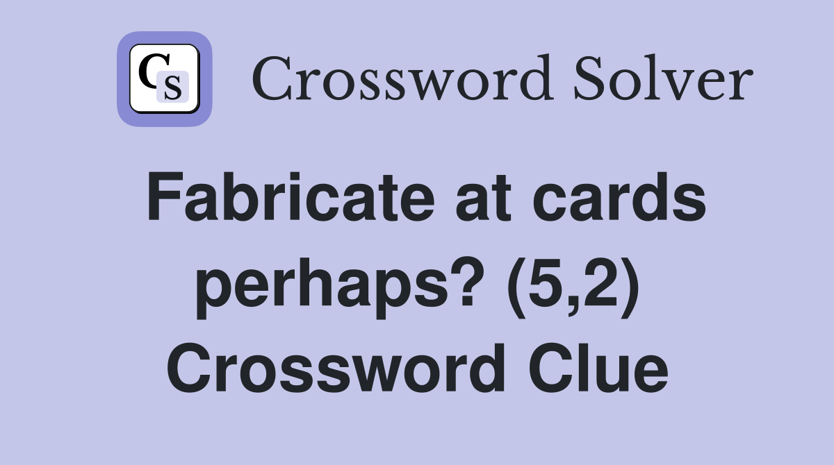 Fabricate at cards perhaps? (5,2) Crossword Clue