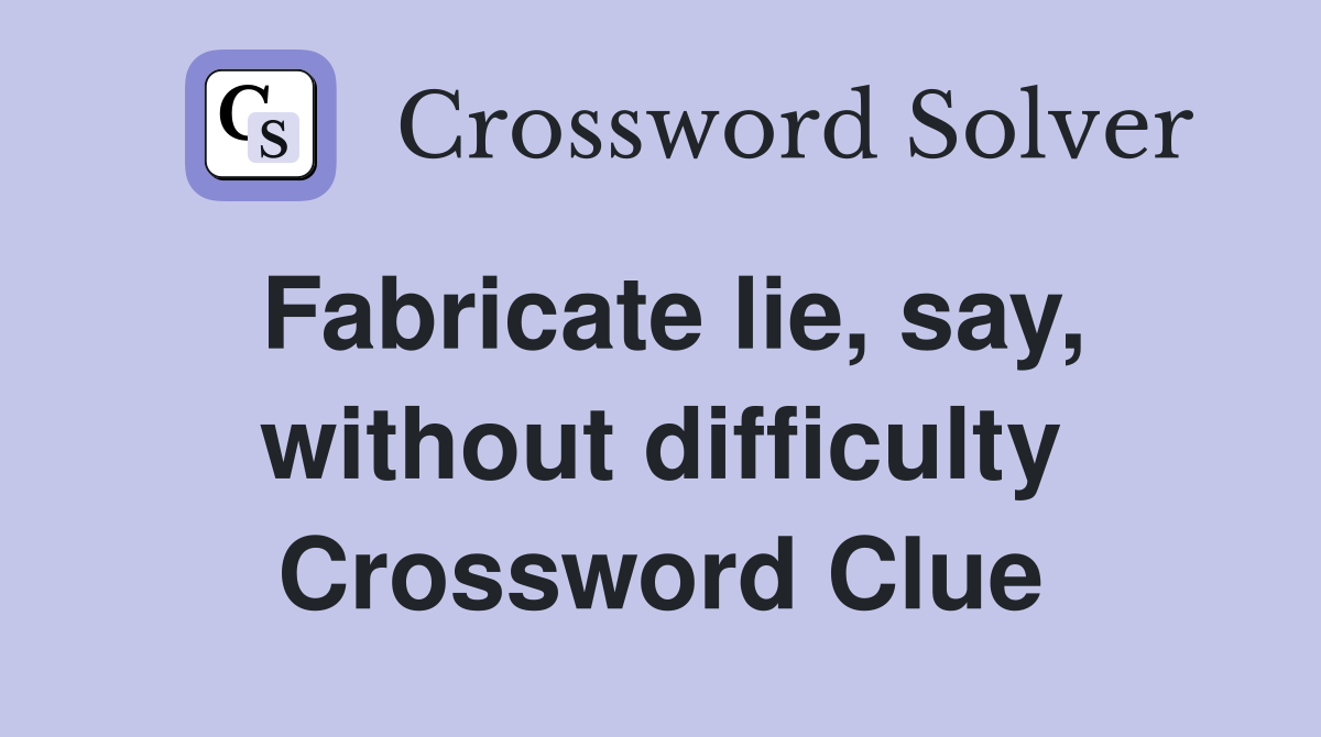 Fabricate lie, say, without difficulty Crossword Clue