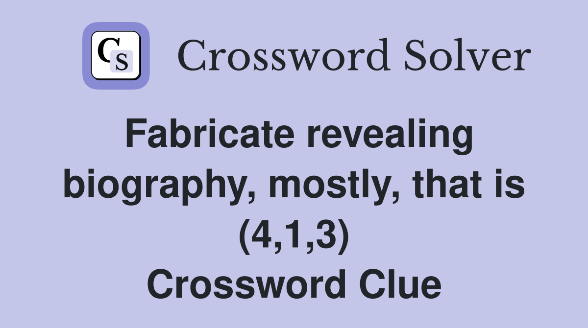 Fabricate revealing biography, mostly, that is (4,1,3) Crossword Clue
