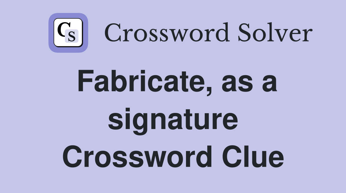 Fabricate, as a signature Crossword Clue