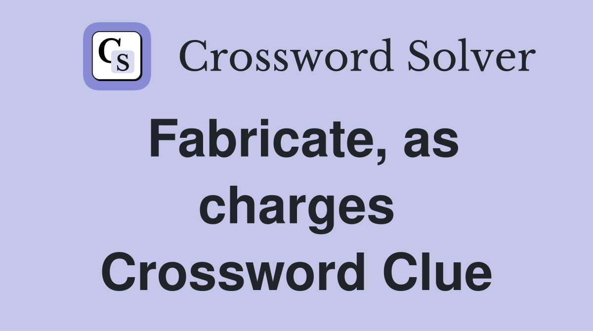 Fabricate, as charges Crossword Clue