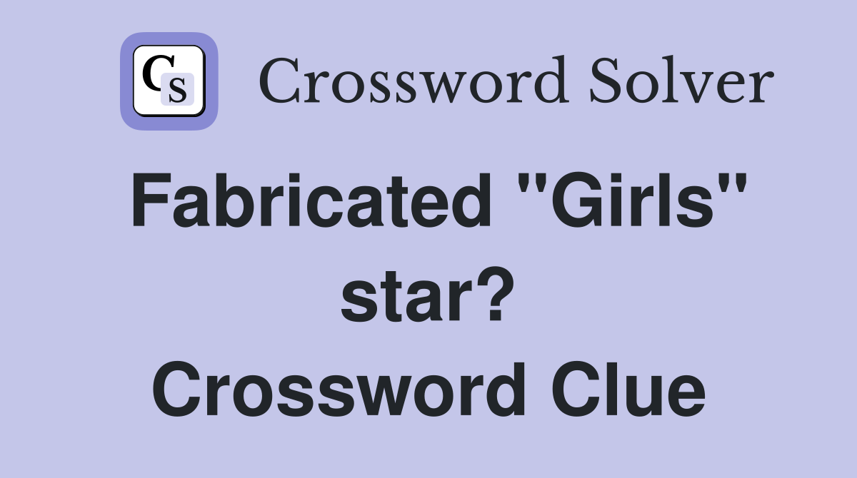 Fabricated "Girls" star? Crossword Clue
