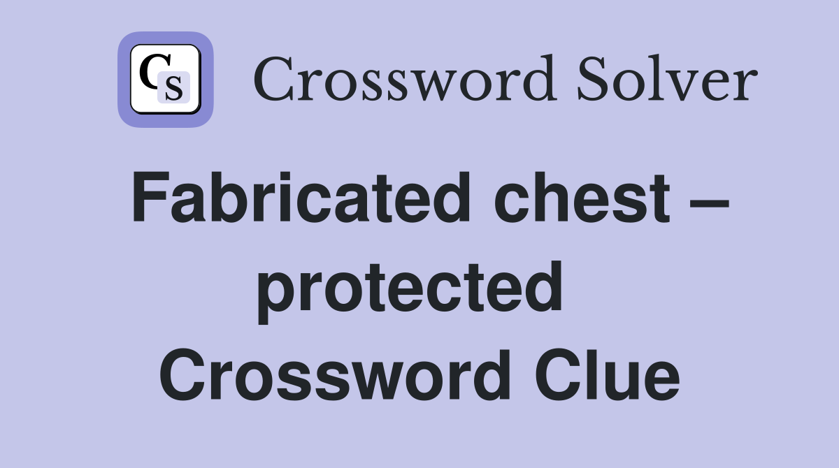 Fabricated chest – protected  Crossword Clue