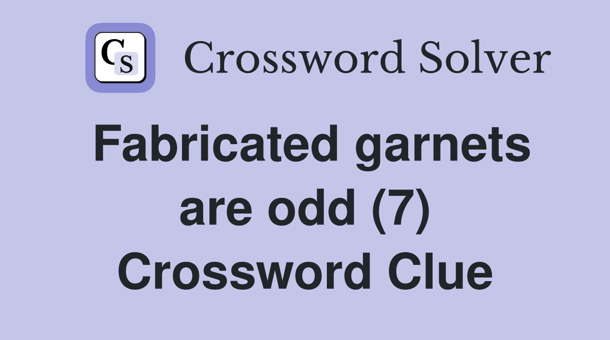 Fabricated garnets are odd (7) Crossword Clue