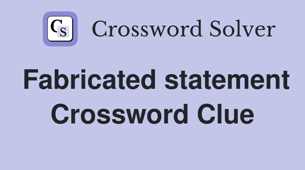 Fabricated statement Crossword Clue