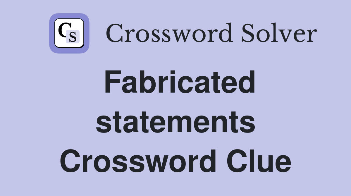 Fabricated statements Crossword Clue