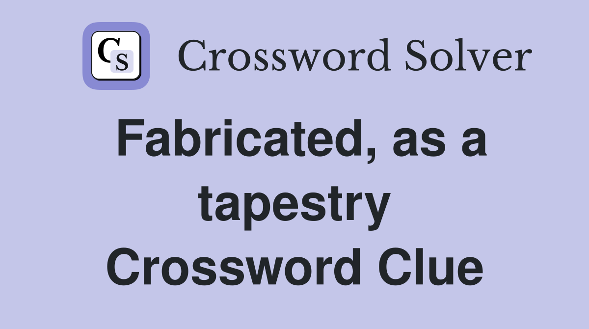 Fabricated, as a tapestry Crossword Clue