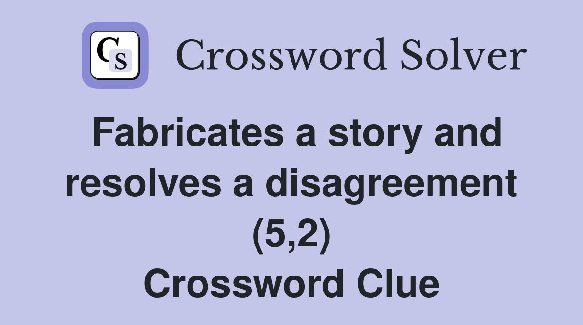 Fabricates a story and resolves a disagreement (5,2) Crossword Clue
