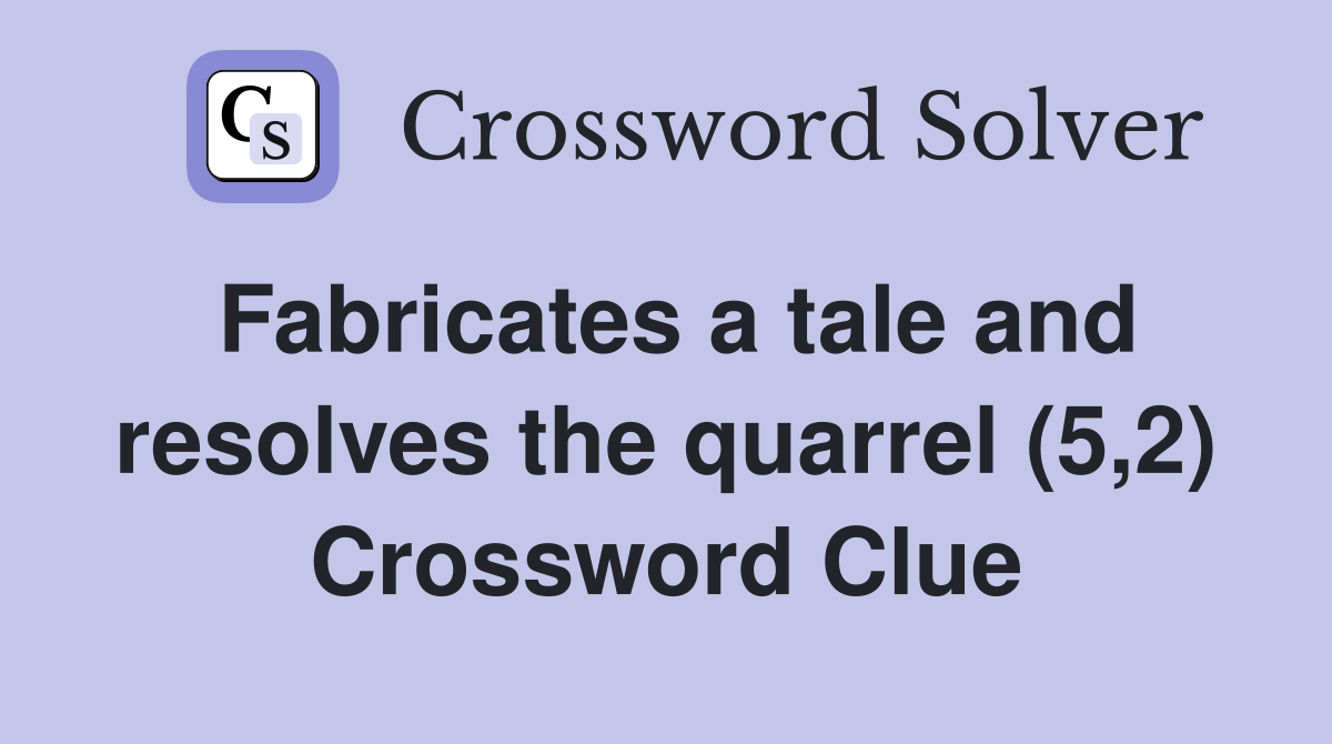 Fabricates a tale and resolves the quarrel (5,2) Crossword Clue