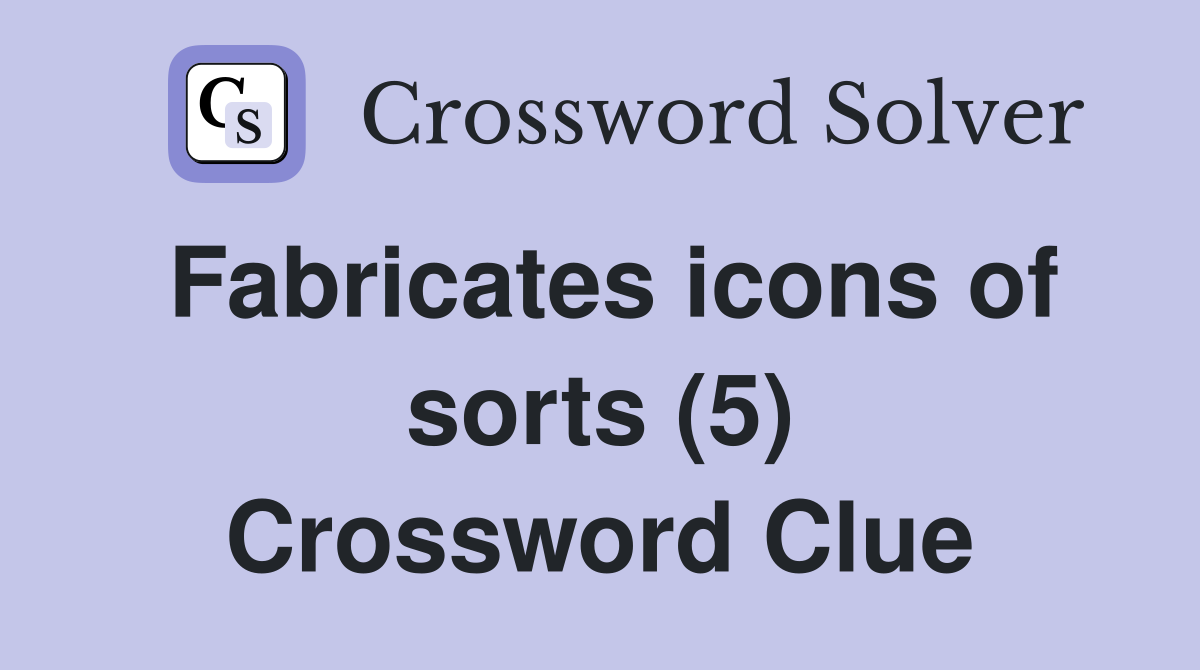 Fabricates icons of sorts (5) Crossword Clue