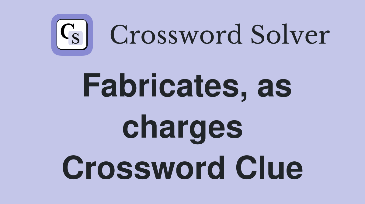 Fabricates, as charges Crossword Clue