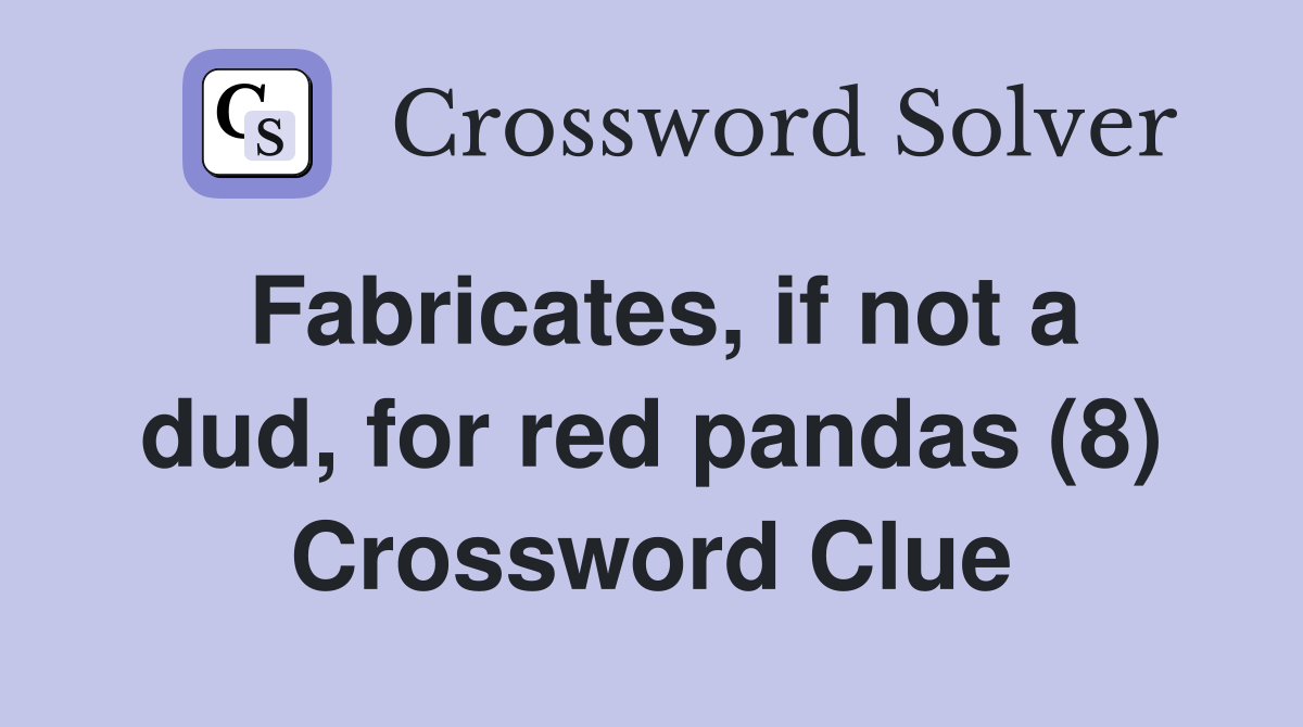 Fabricates, if not a dud, for red pandas (8) Crossword Clue