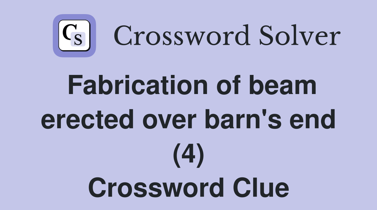 Fabrication of beam erected over barn's end (4) Crossword Clue