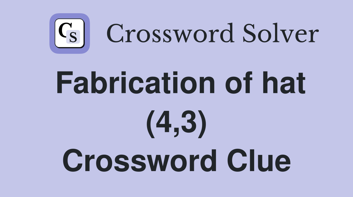 Fabrication of hat (4,3) Crossword Clue