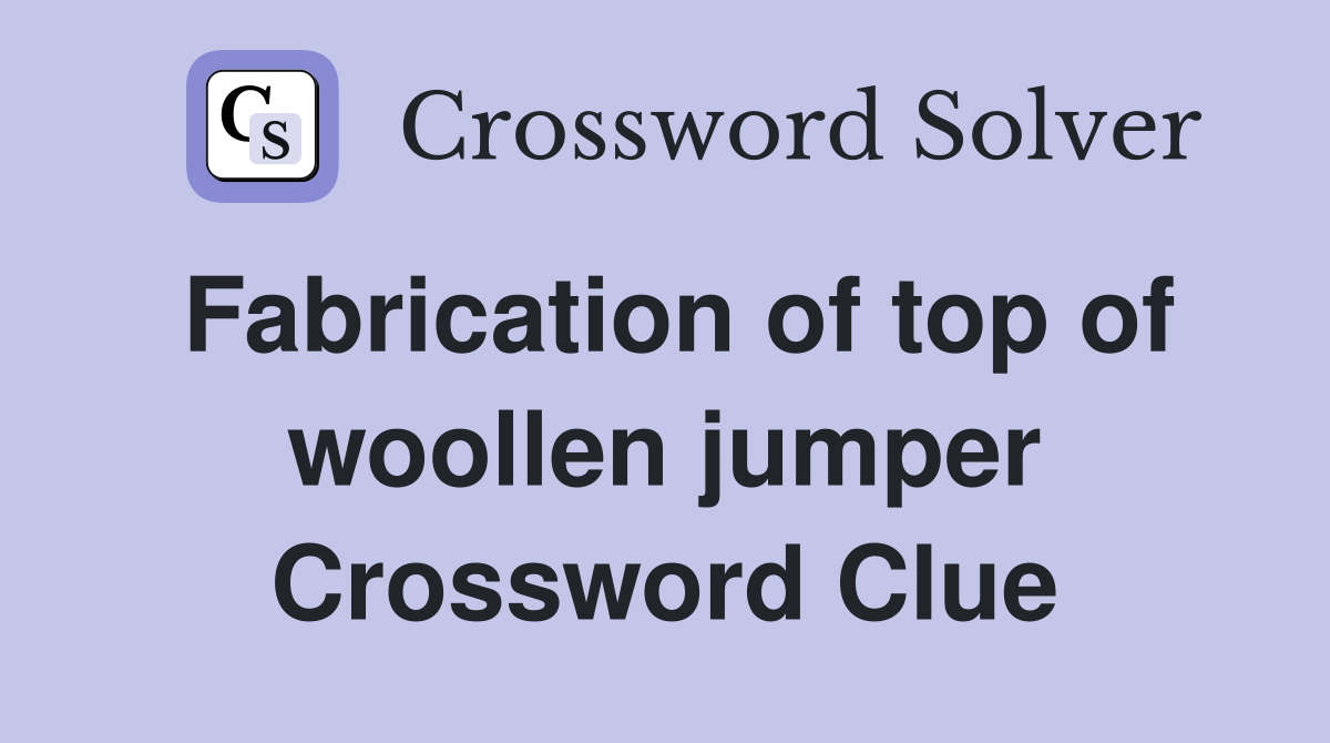 Fabrication of top of woollen jumper Crossword Clue