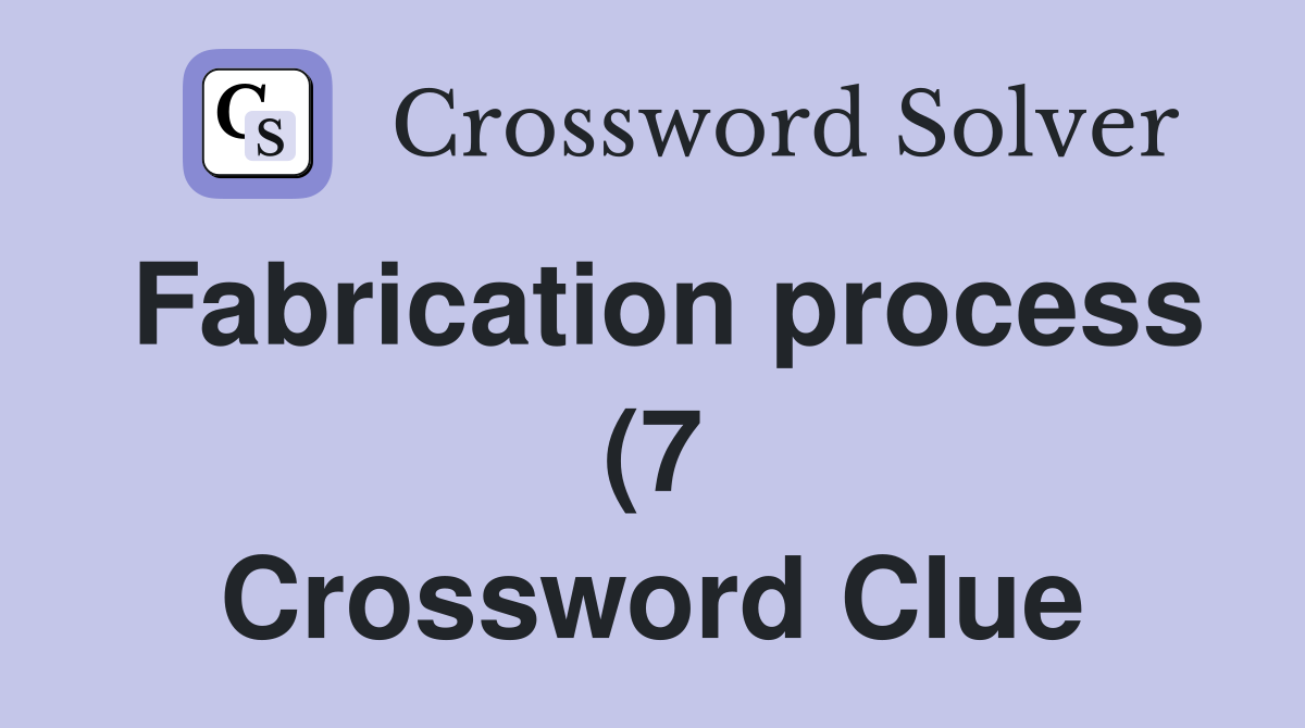 Fabrication process (7) Crossword Clue Answers Crossword Solver Fabrication process (7) Crossword Clue Answers Crossword Solver