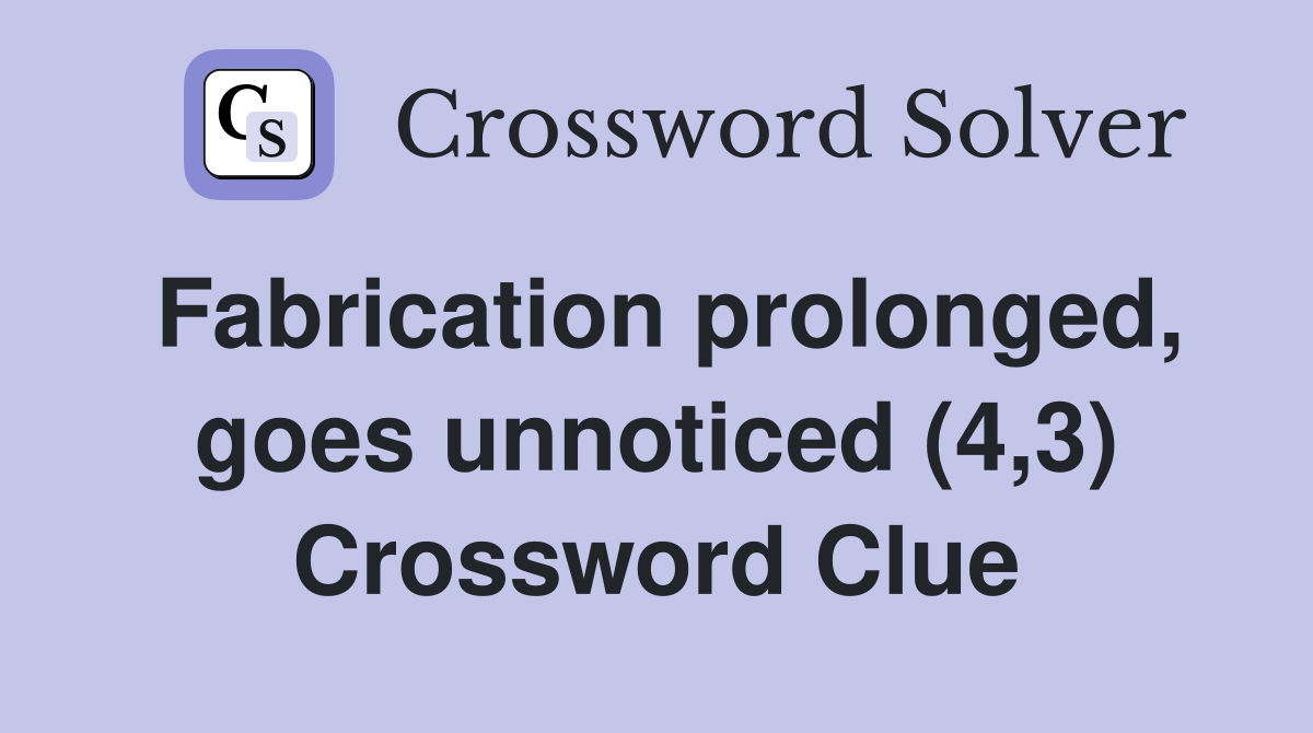 Fabrication prolonged, goes unnoticed (4,3) Crossword Clue