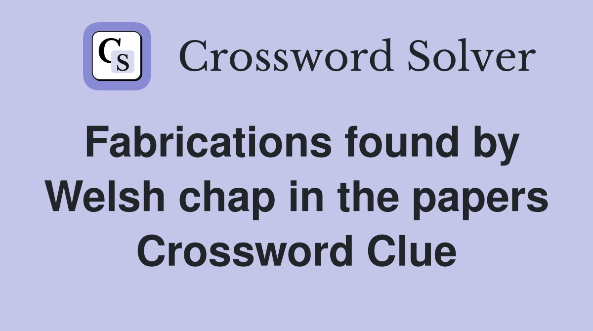 Fabrications found by Welsh chap in the papers Crossword Clue