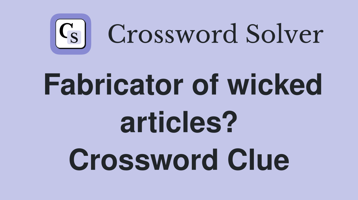 Fabricator of wicked articles? Crossword Clue
