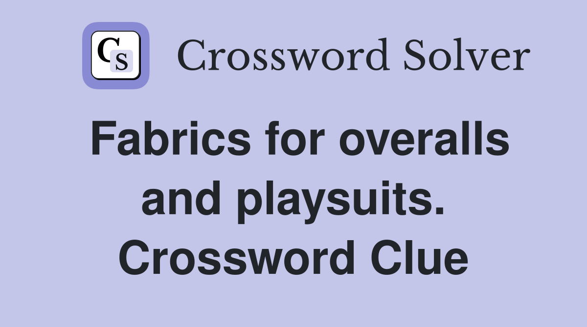 Fabrics for overalls and playsuits. Crossword Clue