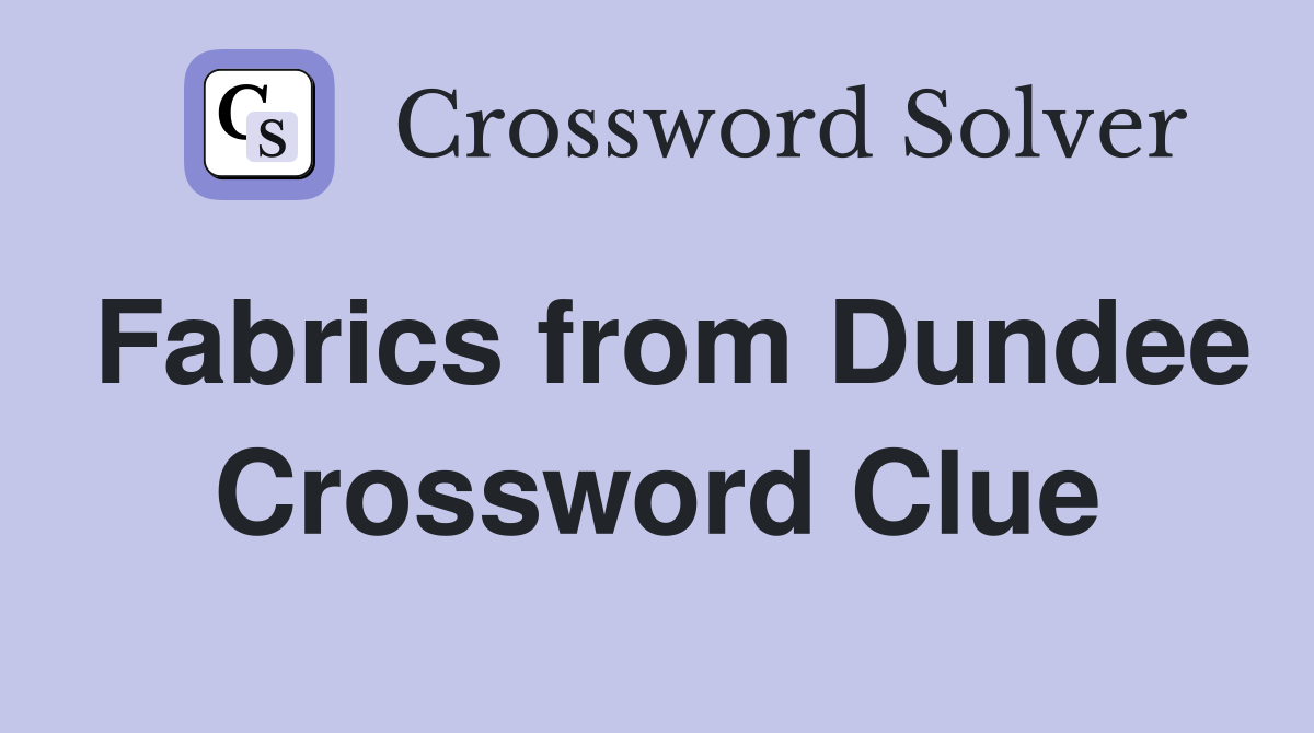 Fabrics from Dundee Crossword Clue