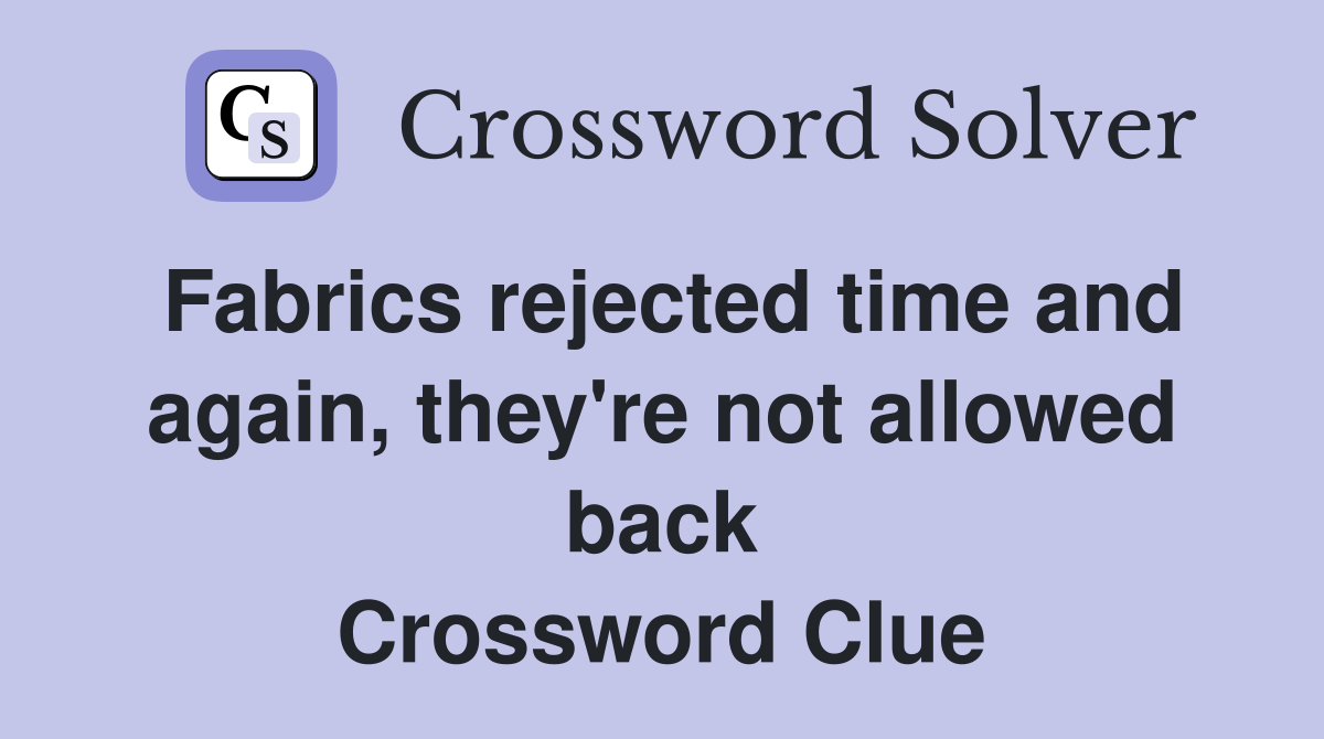 Fabrics rejected time and again, they're not allowed back Crossword Clue