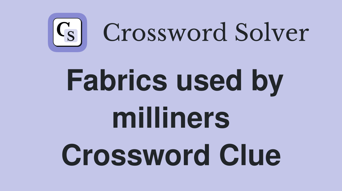 Fabrics used by milliners Crossword Clue